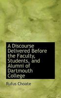 A Discourse Delivered Before the Faculty, Students, and Alumni of Dartmouth College 1175132969 Book Cover