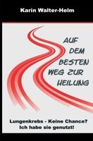 Auf dem besten Weg zur Heilung: Lungenkrebs - keine Chance? Ich habe sie genutzt! 1512165182 Book Cover