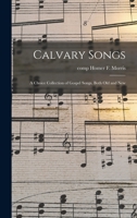 Calvary Songs; a Choice Collection of Gospel Songs, Both Old and New 1014458463 Book Cover