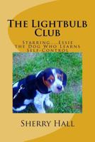 The Lightbulb Club: Starring...Essie, the Dog Who Learns Self-Control 1535391898 Book Cover