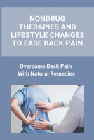 Nondrug Therapies And Lifestyle Changes To Ease Back Pain: Overcome Back Pain With Natural Remedies: Back Pain Cure Exercise B092CKZ8W4 Book Cover