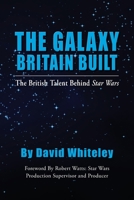 The Galaxy Britain Built - The British Talent Behind Star Wars 1629334987 Book Cover