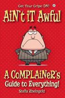 Ain't It Awful: A Complainer's Guide to Everything 1684182972 Book Cover