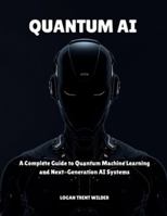QUANTUM AI: A Complete Guide to Quantum Machine Learning and Next-Generation AI Systems B0G4D9VXX2 Book Cover