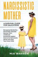 Narcissistic Mother A Survival Guide for Daughters: Recognize Borderline Personality Disorder Recover From Childhood Emotional Neglect, Overcome Narcissistic Abuse and Heal Your Inner Child 1079951210 Book Cover