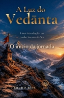 A Luz do Vedanta: O Início da Jornada: Uma Introdução ao Conhecimento do Ser (Portuguese Edition) 0473794292 Book Cover