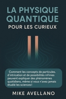 LA PHYSIQUE QUANTIQUE POUR LES CURIEUX: Comment les concepts de particules, d'intrication et de possibilités infinies peuvent expliquer des phénomènes ... a la physique quantique) (French Edition) B0FR4RS9BX Book Cover