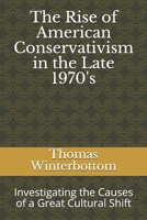 The Rise of American Conservativism in the Late 1970's: Investigating the Causes of a Great Cultural Shift B08J5BD5SM Book Cover