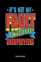 It�s not my fault. I was left unsupervised. Sketchbook: Sarcasm Notebook with sarcastic quote, Sketch Paper 6x9. 1697515061 Book Cover