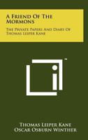 A Friend of the Mormons: The Private Papers and Diary of Thomas Leiper Kane 1258170116 Book Cover