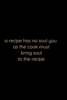 A recipe has no soul you . as the cook .must bring soul to the recipe; notebook 120 pages 6 9 inches 1650604475 Book Cover