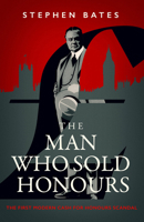 The Man Who Sold Honours: The First Modern Cash for Honours Scandal 183773027X Book Cover