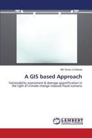 A GIS based Approach: Vulnerability assessment & damage quantification in the light of climate change induced flood scenario 3848490382 Book Cover