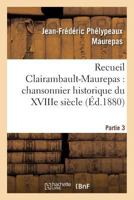 Recueil Clairambault-Maurepas: Chansonnier Historique Du Xviiie Sia]cle Partie 3 2013688164 Book Cover