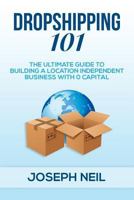 Dropshipping 101: The Ultimate Guide to Building a Location Independent Business with 0 Capital 1499397666 Book Cover