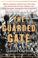 The Guarded Gate: Bigotry, Eugenics and the Law That Kept Two Generations of Jews, Italians, and Other European Immigrants Out of America 1476798052 Book Cover