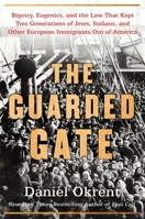 The Guarded Gate: Bigotry, Eugenics and the Law That Kept Two Generations of Jews, Italians, and Other European Immigrants Out of America 1476798036 Book Cover