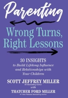Parenting: Wrong Turns, Right Lessons: 30 INSIGHTS to Build Lifelong Influence and Relationships with Your Children B0F2GGMYLL Book Cover