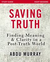 Saving Truth Study Guide: Finding Meaning and Clarity in a Post-Truth World 0310092620 Book Cover