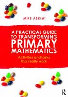 A Practical Guide to Transforming Primary Mathematics: Activities and Tasks That Really Work 0415738458 Book Cover