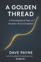 A Golden Thread: A Foundational Text on Human-AI Co-Creation B0G5F9T123 Book Cover