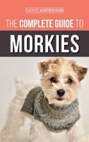 The Complete Guide to Morkies: Everything a new dog owner needs to know about the Maltese x Yorkie dog breed 1727340930 Book Cover
