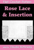 Rose Lace & Insertion Filet Crochet Pattern: Complete Instructions and Chart 1493634526 Book Cover