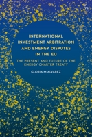International Investment Arbitration and Energy Disputes in the EU: The Present and Future of the Energy Charter Treaty 1509925058 Book Cover