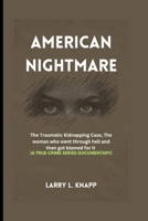AMERICAN NIGHTMARE: The Traumatic Kidnapping Case, The woman who went through hell and then got blamed for it (A TRUE-CRIME SERIES DOCUMENTARY) B0CSVVSRS6 Book Cover