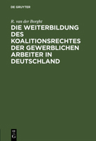 Die Weiterbildung Des Koalitionsrechtes Der Gewerblichen Arbeiter in Deutschland 3111228967 Book Cover