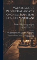 Vaticinia, siue Prophetiae Abbatis Ioachimi, & Anselmi Episcopi Marsicani: Cum imaginibus aere incisis, correctione, et pulcritudine, plurium ... alijs antehac impress 102079819X Book Cover