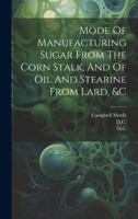 Mode Of Manufacturing Sugar From The Corn Stalk, And Of Oil And Stearine From Lard, &c 1020131683 Book Cover
