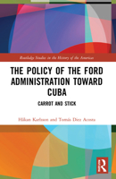 The Policy of the Ford Administration Toward Cuba 1032204125 Book Cover