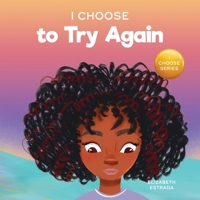 I Choose To Try Again: A Colorful, Picture Book About Perseverance and Diligence (Teacher and Therapist Toolbox: I Choose) 1637317840 Book Cover