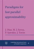 Paradigms for Fast Parallel Approximability (Cambridge International Series on Parallel Computation) 0521117925 Book Cover