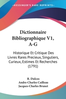 Dictionnaire Bibliographique V1, A-G: Historique Et Critique Des Livres Rares Precieux, Singuliers, Curieux, Estimes Et Recherches (1791) 1104117584 Book Cover