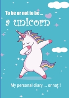 To be or not to be ... a unicorn: Notebook 7 x 10 inches 102 high quality pages Paperback Ideal personal diary children's notebook birthday gift girl or woman unicorn blue background 1700718517 Book Cover