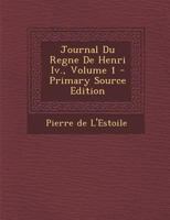 Journal Du Regne De Henri Iv.; Volume 1 1019739673 Book Cover