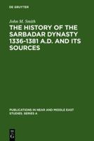 The History of the Sarbadar Dynasty 1336-1381 A.D. and Its Sources 9027917140 Book Cover