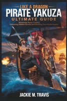 Like a Dragon: Pirate Yakuza Ultimate Guide: Mastering Naval Combat, Unlocking Hidden Secrets, and Building Your Pirate Empire B0DX76JHBW Book Cover