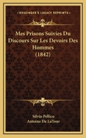 Mes Prisons: Suivi Des Devoirs Des Hommes, Discours � Un Jeune Homme 0270703985 Book Cover