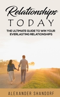 Relationships Today: The Ultimate Guide to Win Your Everlasting Relationships 1674345232 Book Cover