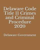 Delaware Code Title 11 Crimes and Criminal Procedure 2020 B0851M2CRZ Book Cover