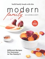 Build Family Bonds with this Modern Family Cookbook!!: Different Recipes for Everyone in The Family!!! B099ZQGHMX Book Cover