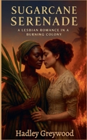 Sugarcane Serenade: A Lesbian Romance in a Burning Colony (Kissed by History: The Vault of Vows and Promises) B0G4LXWKYH Book Cover