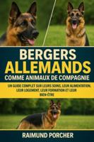 BERGERS ALLEMANDS COMME ANIMAUX DE COMPAGNIE: UN GUIDE COMPLET SUR LEURS SOINS, LEUR ALIMENTATION, LEUR LOGEMENT, LEUR FORMATION ET LEUR BIEN-ÊTRE B0G3VT1S36 Book Cover