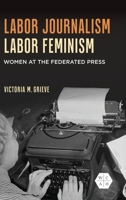 Labor Journalism, Labor Feminism: Women at the Federated Press 0252049659 Book Cover