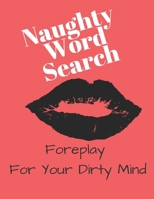 Naughty Word Search - Foreplay For Your Dirty Mind: Not Your Typical Word Search 1688128824 Book Cover