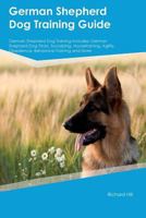 German Shepherd Dog Training Guide German Shepherd Dog Training Includes: German Shepherd Dog Tricks, Socializing, Housetraining, Agility, Obedience, Behavioral Training and More 1526911671 Book Cover