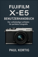 Fujifilm X-E5 Benutzerhandbuch: Der vollständige Leitfaden für perfekte Fotografie B0FTV9WQGK Book Cover